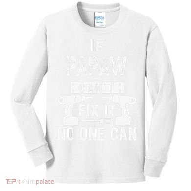 If Papaw Can't Fix It No One Can Grandpa Kids Long Sleeve Shirt