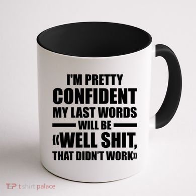 I'm Pretty Confident My Last Words Will Be Well Didn’t Work Cool Gift Coffee Mug back
