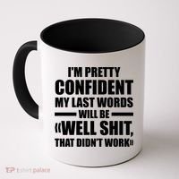 I'm Pretty Confident My Last Words Will Be Well Didn’t Work Cool Gift Coffee Mug thumb 0