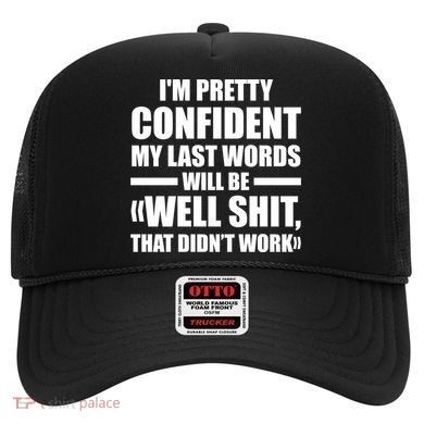 I'm Pretty Confident My Last Words Will Be Well Didn’t Work Cool Gift Hat