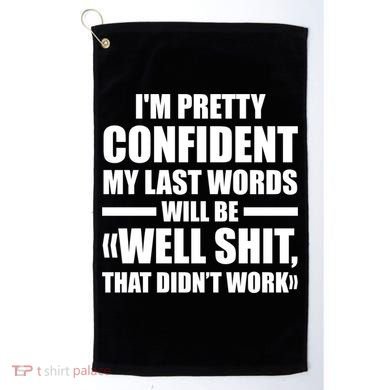 I'm Pretty Confident My Last Words Will Be Well Didn’t Work Cool Gift Golf Towel