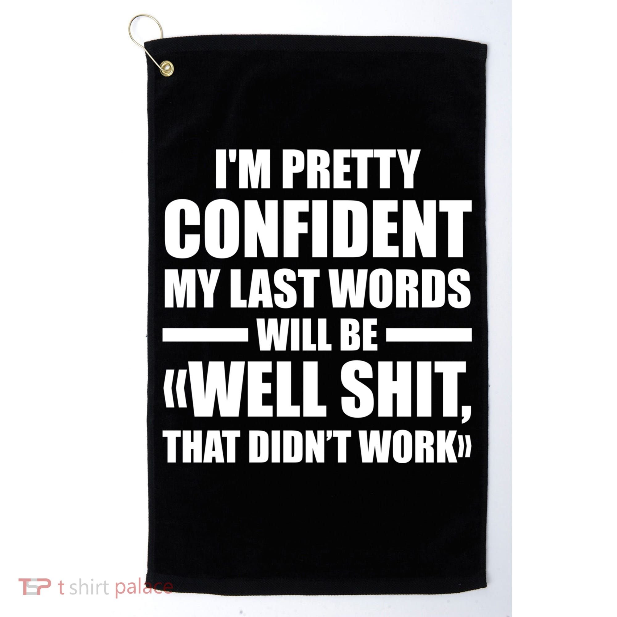 I'm Pretty Confident My Last Words Will Be Well Didn’t Work Cool Gift Golf Towel