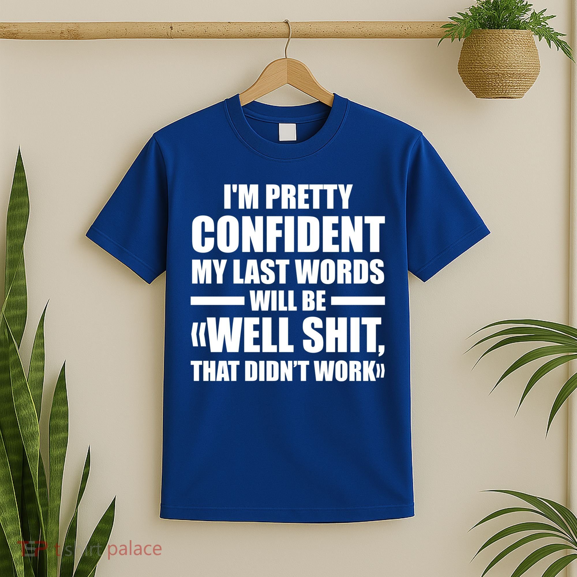 I'm Pretty Confident My Last Words Will Be Well Didn’t Work Cool Gift T-Shirt