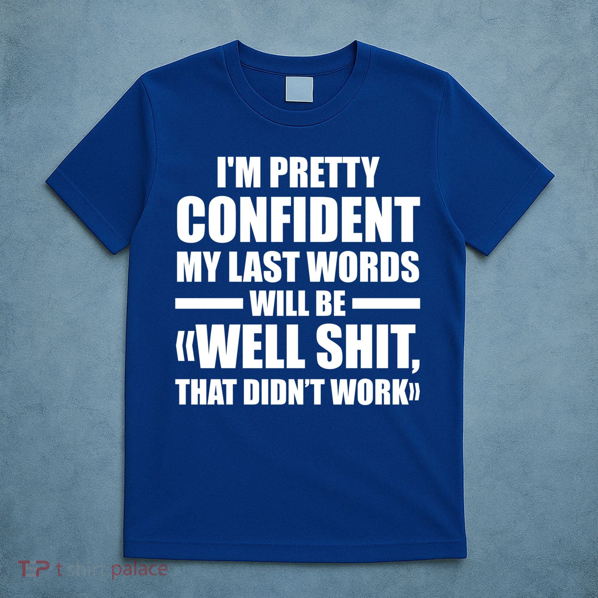 I'm Pretty Confident My Last Words Will Be Well Didn’t Work Cool Gift T-Shirt