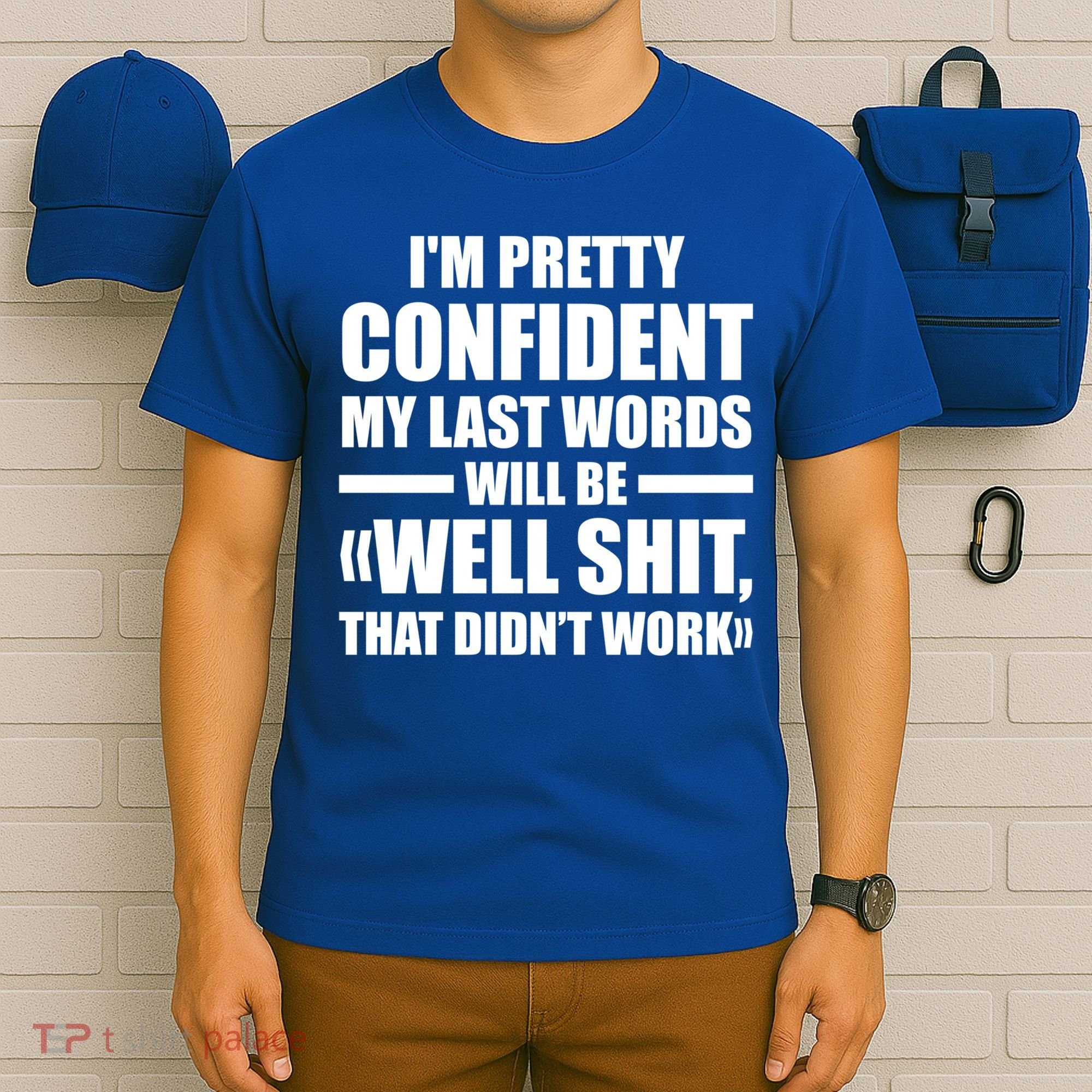 I'm Pretty Confident My Last Words Will Be Well Didn’t Work Cool Gift T-Shirt