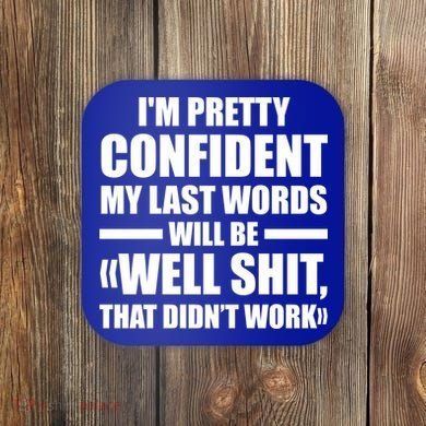 I'm Pretty Confident My Last Words Will Be Well Didn’t Work Cool Gift Coaster