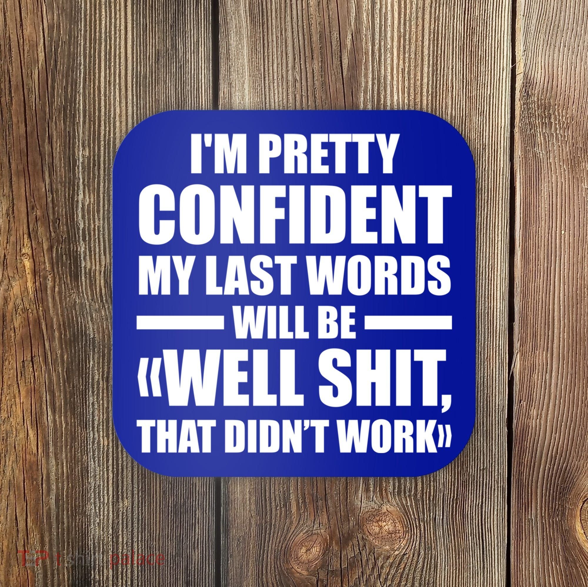 I'm Pretty Confident My Last Words Will Be Well Didn’t Work Cool Gift Coaster