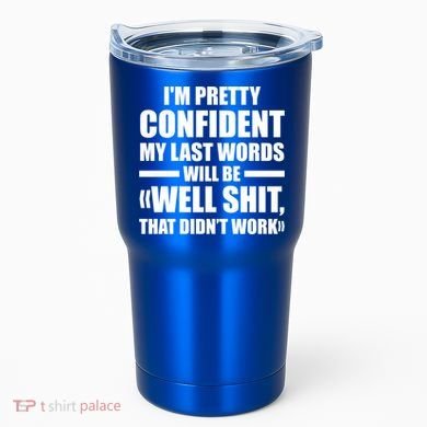 I'm Pretty Confident My Last Words Will Be Well Didn’t Work Cool Gift Tumbler