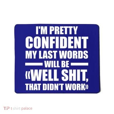 I'm Pretty Confident My Last Words Will Be Well Didn’t Work Cool Gift Mousepad