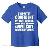 I'm Pretty Confident My Last Words Will Be Well Didn’t Work Cool Gift Toddler T-Shirt thumb 0