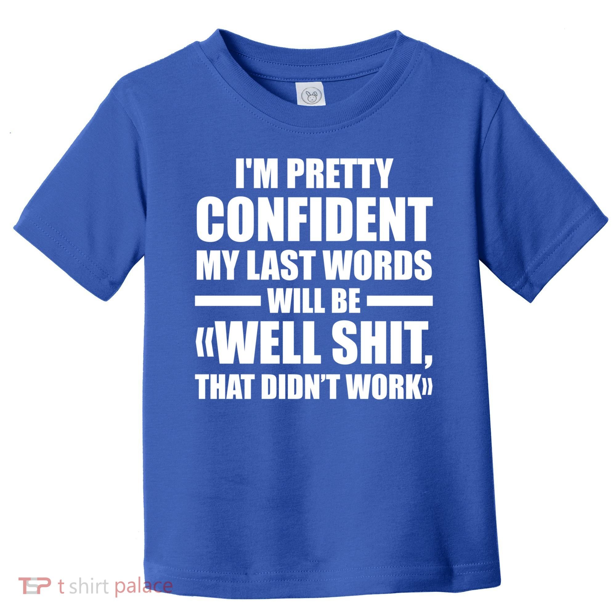 I'm Pretty Confident My Last Words Will Be Well Didn’t Work Cool Gift Toddler T-Shirt