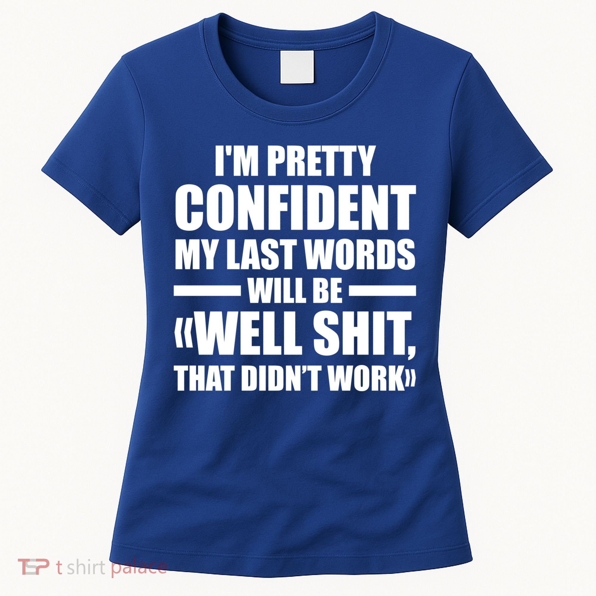 I'm Pretty Confident My Last Words Will Be Well Didn’t Work Cool Gift Women's T-Shirt