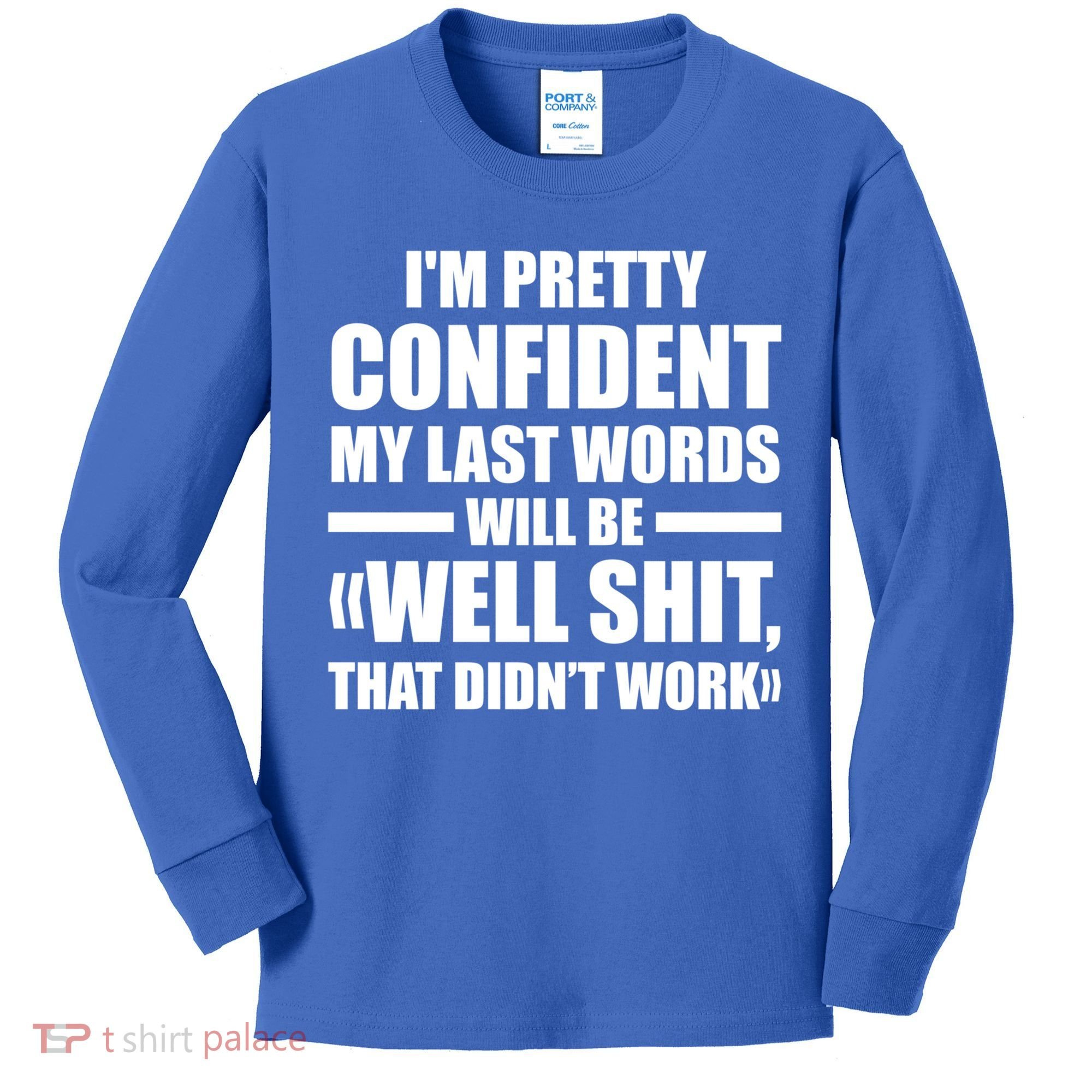 I'm Pretty Confident My Last Words Will Be Well Didn’t Work Cool Gift Kids Long Sleeve Shirt