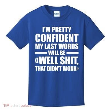 I'm Pretty Confident My Last Words Will Be Well Didn’t Work Cool Gift Kids T-Shirt