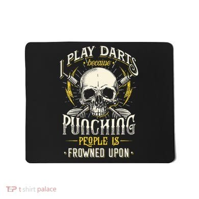 I Play Darts Because Punching People Is Frowned Upon Mousepad