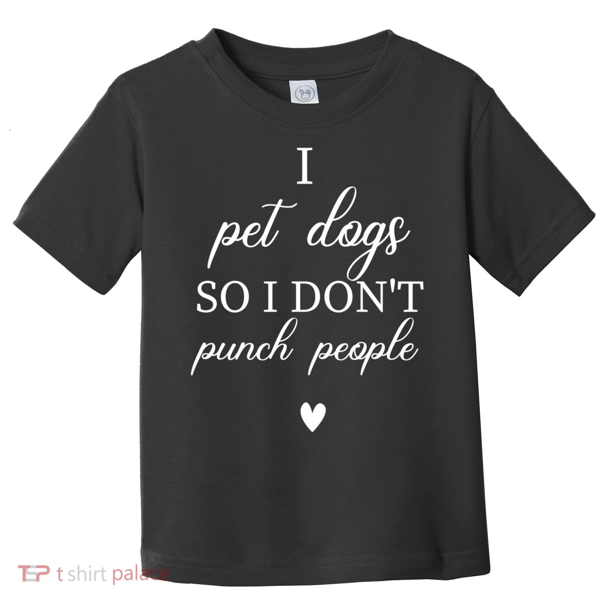 I Pet Dogs So I DonT Punch People Funny Dog Lover Toddler T-Shirt