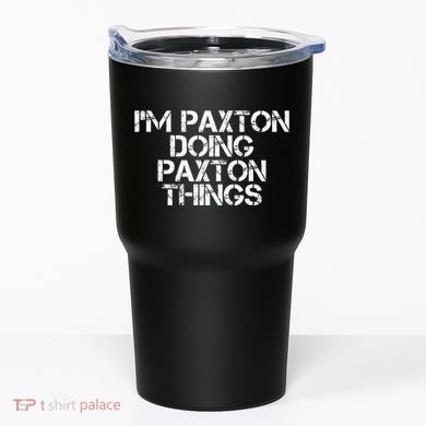 I'M PAXTON DOING PAXTON THINGS Name Funny Birthday Gift Idea Tumbler
