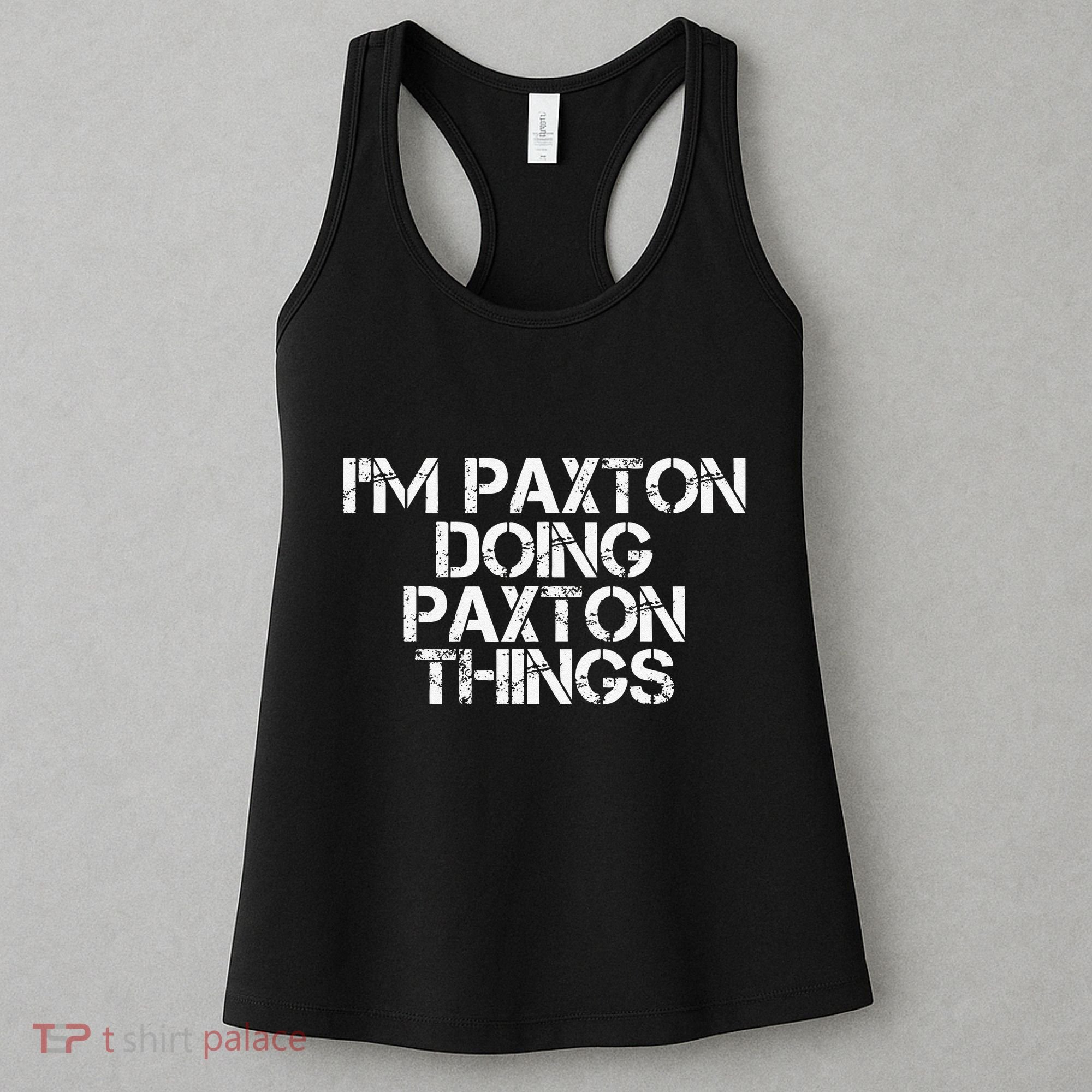 I'M PAXTON DOING PAXTON THINGS Name Funny Birthday Gift Idea Women's Tank Top