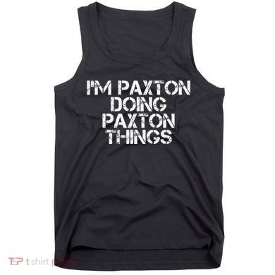 I'M PAXTON DOING PAXTON THINGS Name Funny Birthday Gift Idea Tank Top