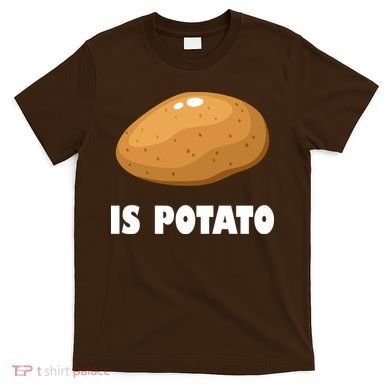 Is Potato Funny Meme Late Night T-Shirt