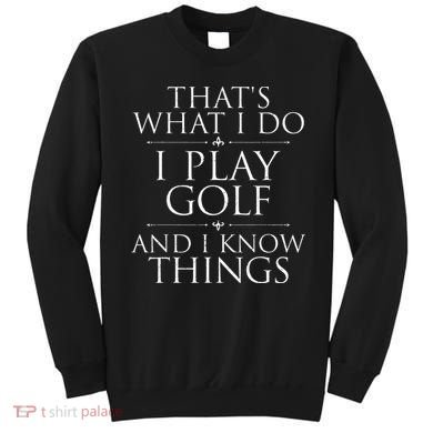 I Play Golf And I Know Things Golfing Golf Player Golfer Sweatshirt