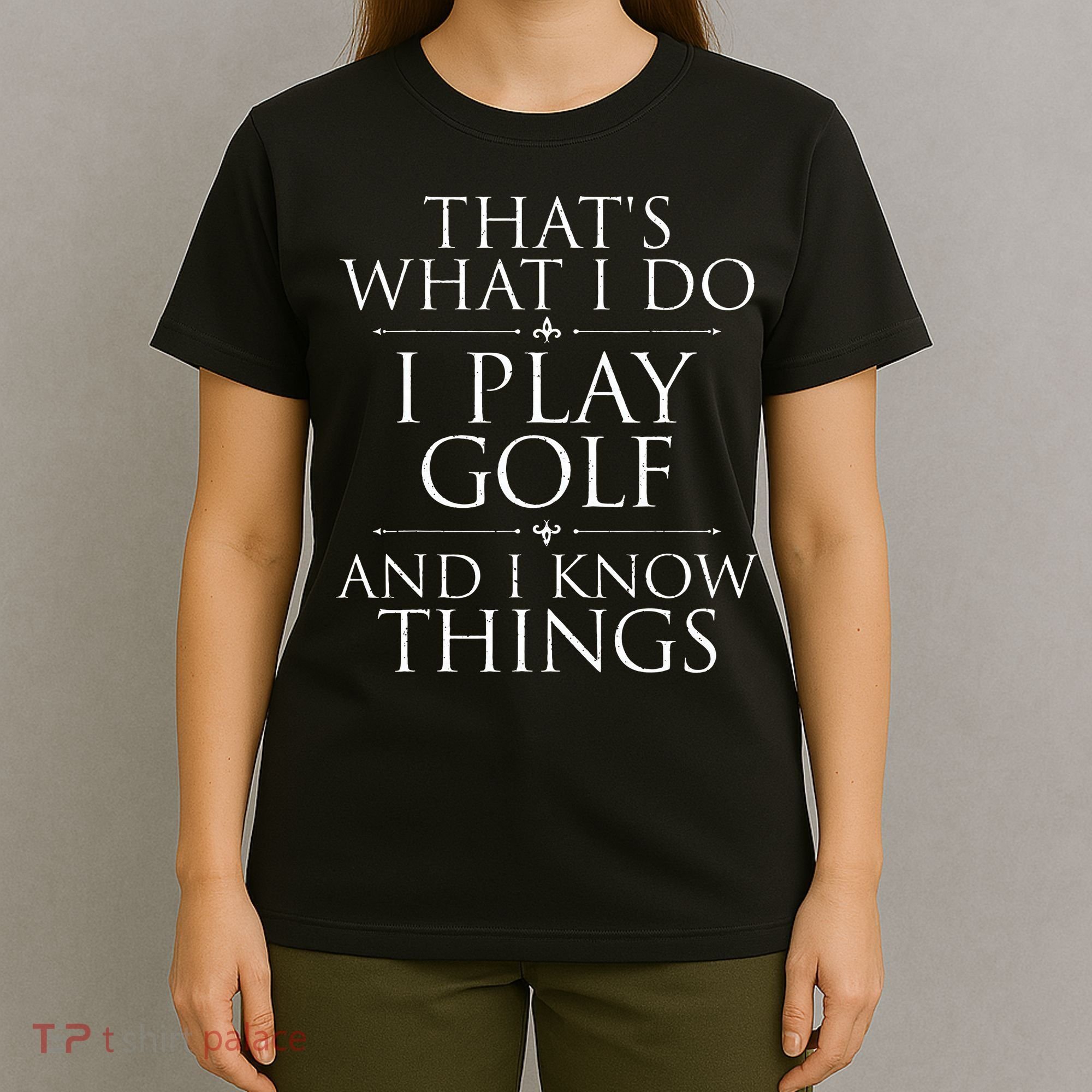 I Play Golf And I Know Things Golfing Golf Player Golfer T-Shirt