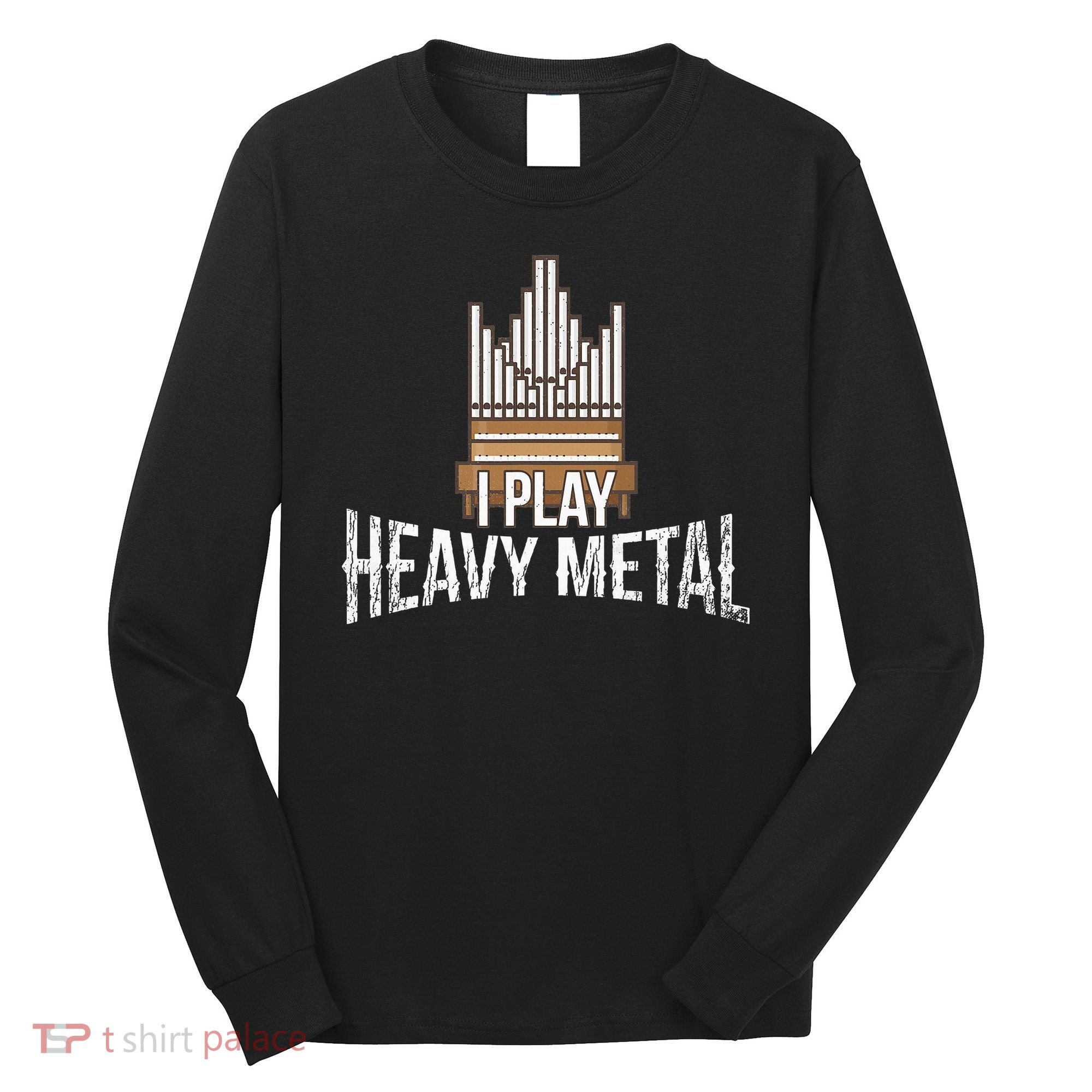 I Play Heavy Metal Church Organist Pipe Organ Player Long Sleeve Shirt