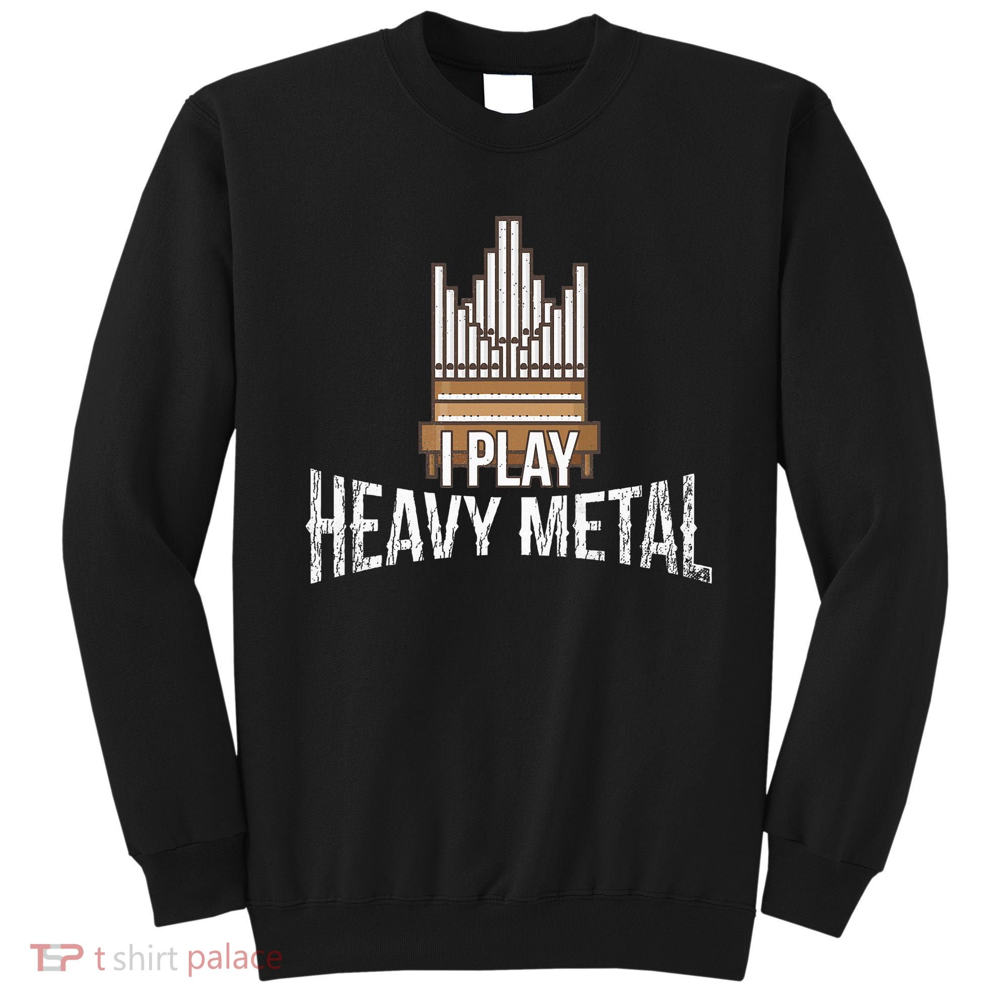 I Play Heavy Metal Church Organist Pipe Organ Player Sweatshirt