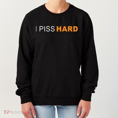 I Piss Hard Funny Meme Sarcasm Women's Sweatshirt