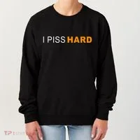 I Piss Hard Funny Meme Sarcasm Women's Sweatshirt thumb 0