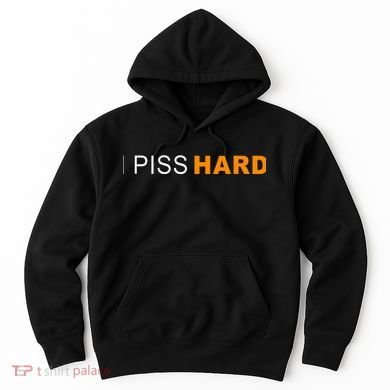 I Piss Hard Funny Meme Sarcasm Hoodie