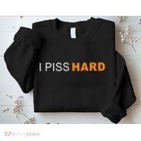 I Piss Hard Funny Meme Sarcasm Sweatshirt thumb 2