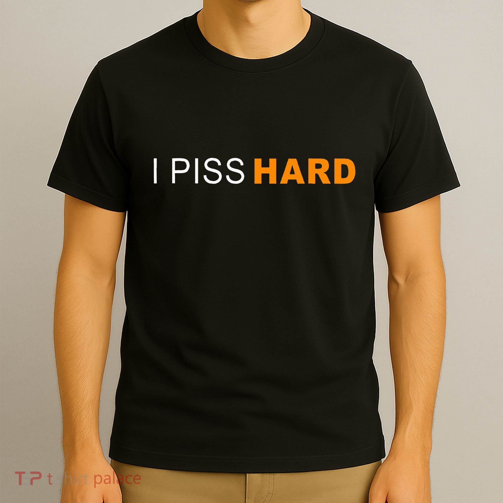 I Piss Hard Funny Meme Sarcasm T-Shirt
