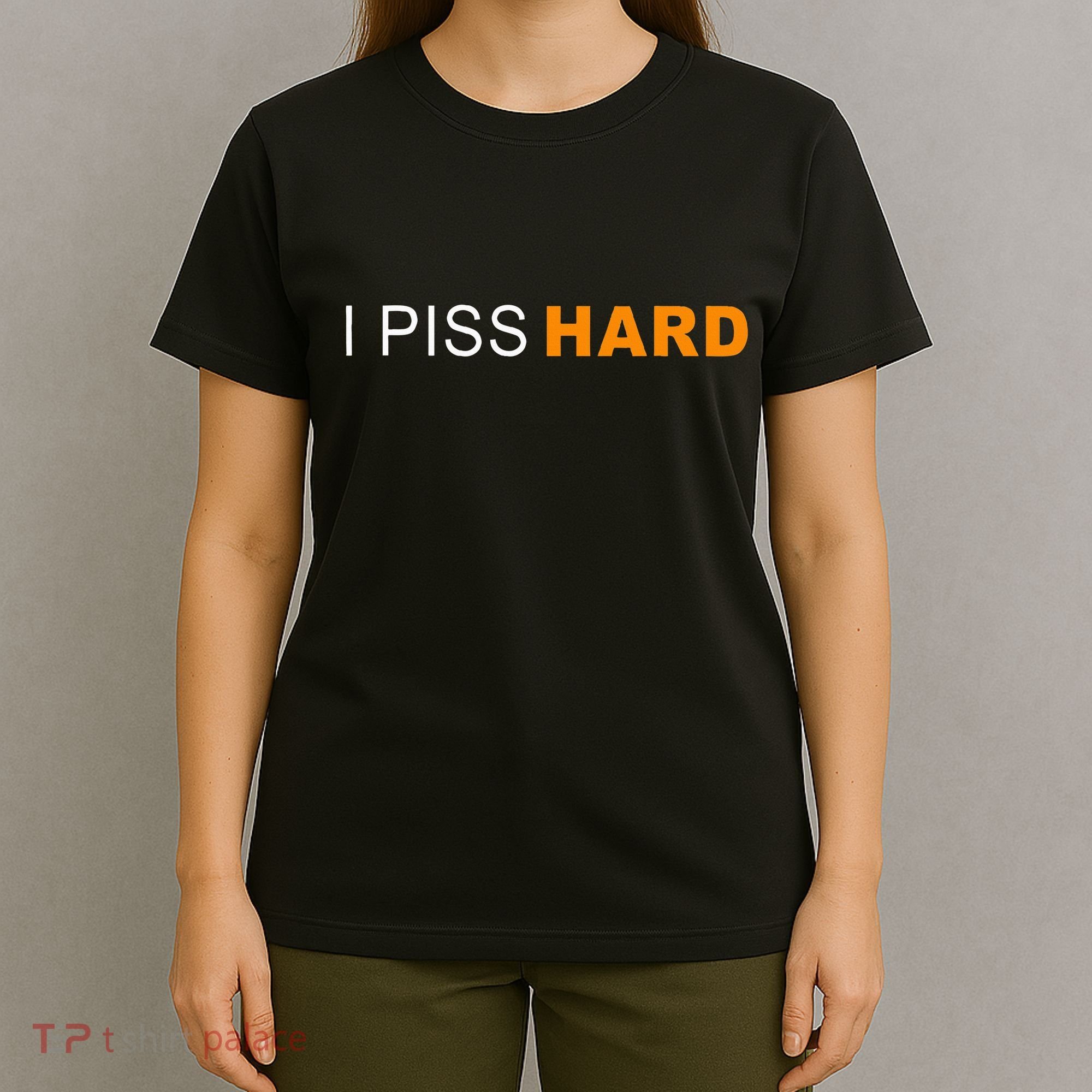 I Piss Hard Funny Meme Sarcasm T-Shirt