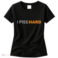 I Piss Hard Funny Meme Sarcasm Women's T-Shirt thumb 0