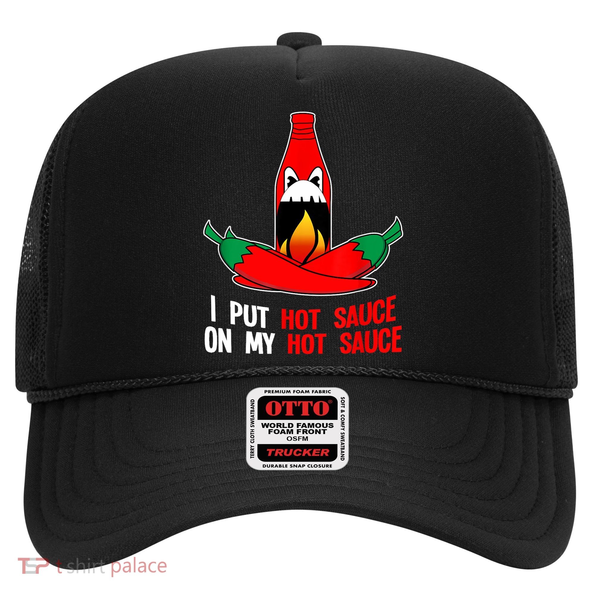 I Put Hot Sauce On My Sauce Funny Spicy Food Gift Hat