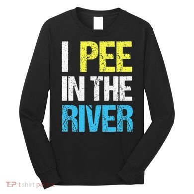 I Pee In The River Funny Summer Long Sleeve Shirt