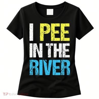 I Pee In The River Funny Summer Women's T-Shirt