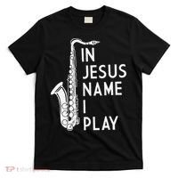 I Play In The Name Of Jesus Saxophone Christian Musician T-Shirt thumb 0