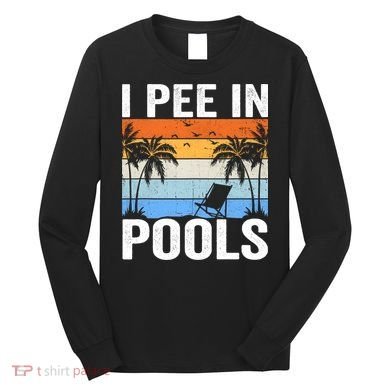 I Pee In Pools Sarcastic Sayings For Pools Lovers Long Sleeve Shirt
