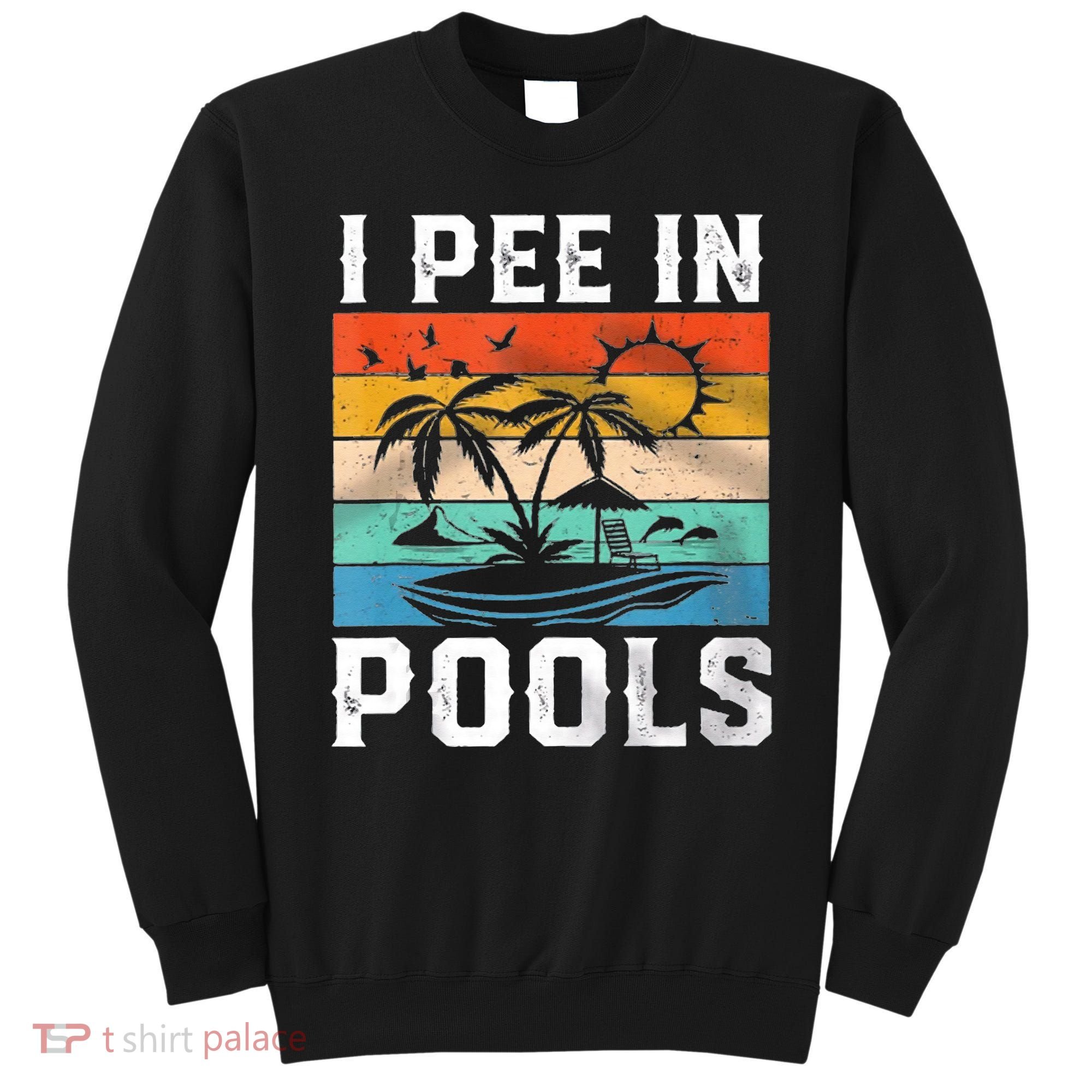 I Pee In Pools Sarcastic Sayings For Pools Lovers  Sweatshirt