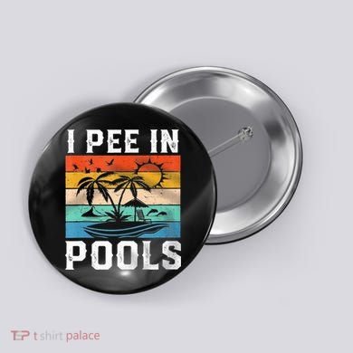 I Pee In Pools Sarcastic Sayings For Pools Lovers  Button
