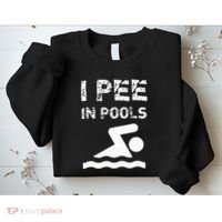 I Pee In Pools Funny Swimming Sarcastic Swim Saying Sweatshirt thumb 2