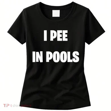 I Pee In Pools Women's T-Shirt