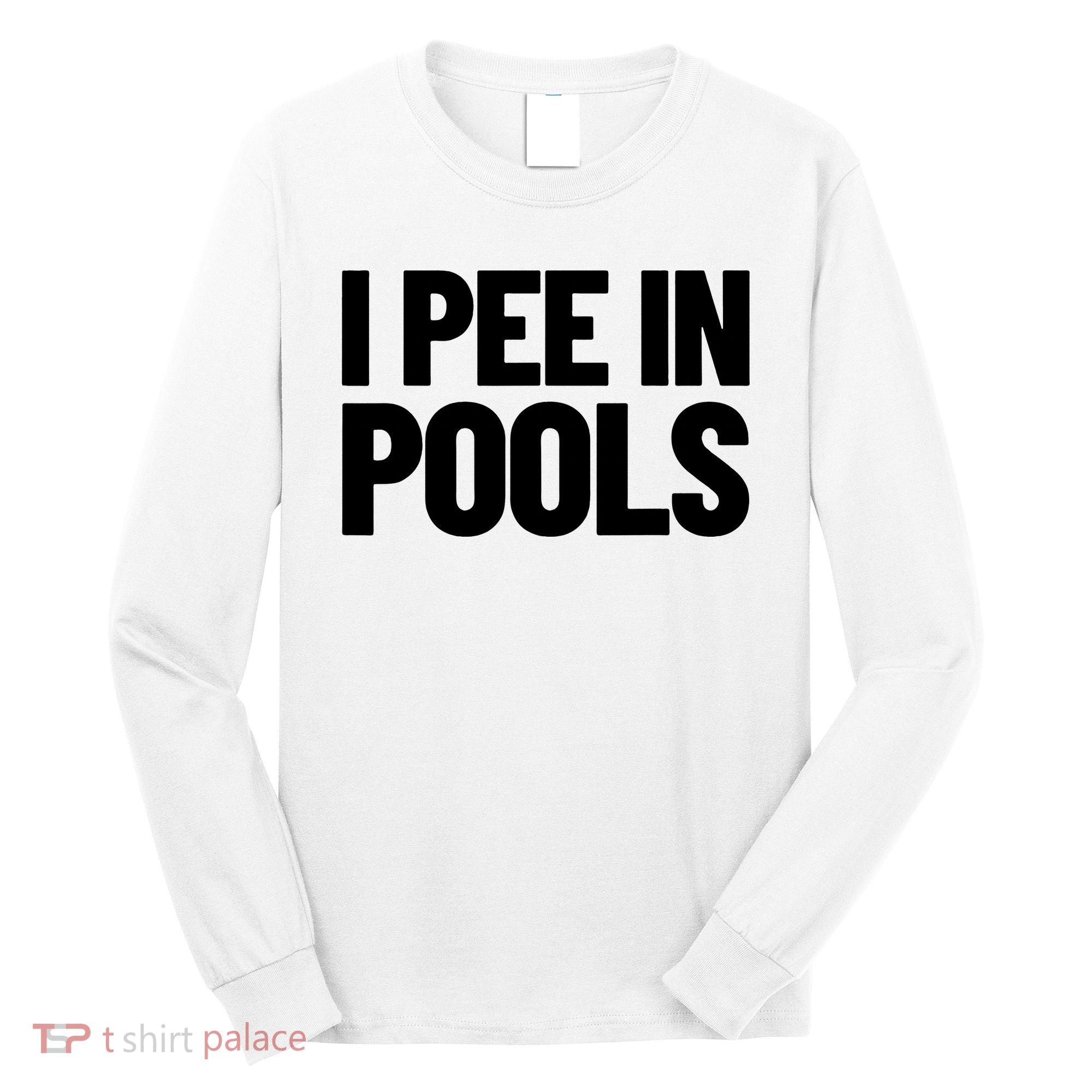 I Pee In Pools Funny Vacation Humor Swimming I Pee In Pools Long Sleeve Shirt