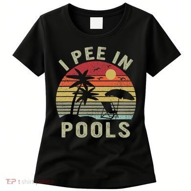 I Pee In Pools Sarcastic Sayings For Pools Lovers Retro Women's T-Shirt