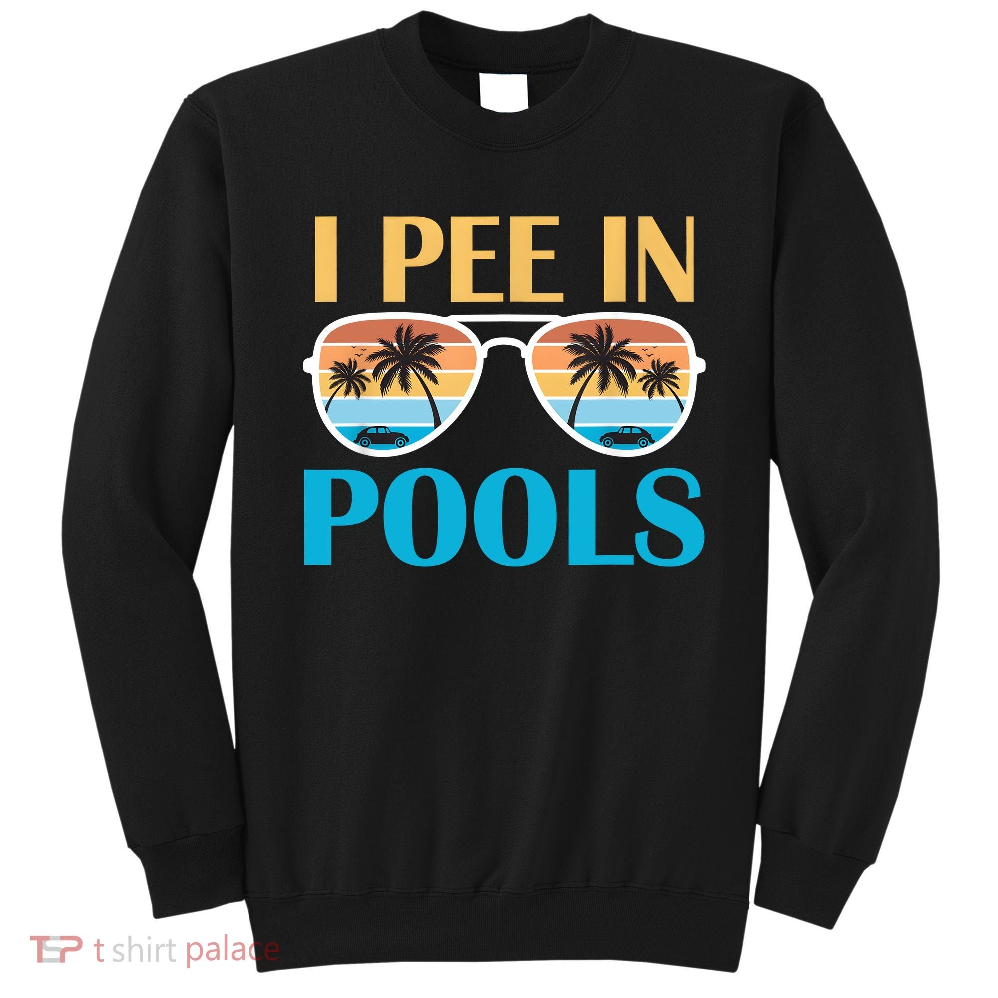 I Pee In Pools Funny Jokes Sarcastic Sayings Sweatshirt