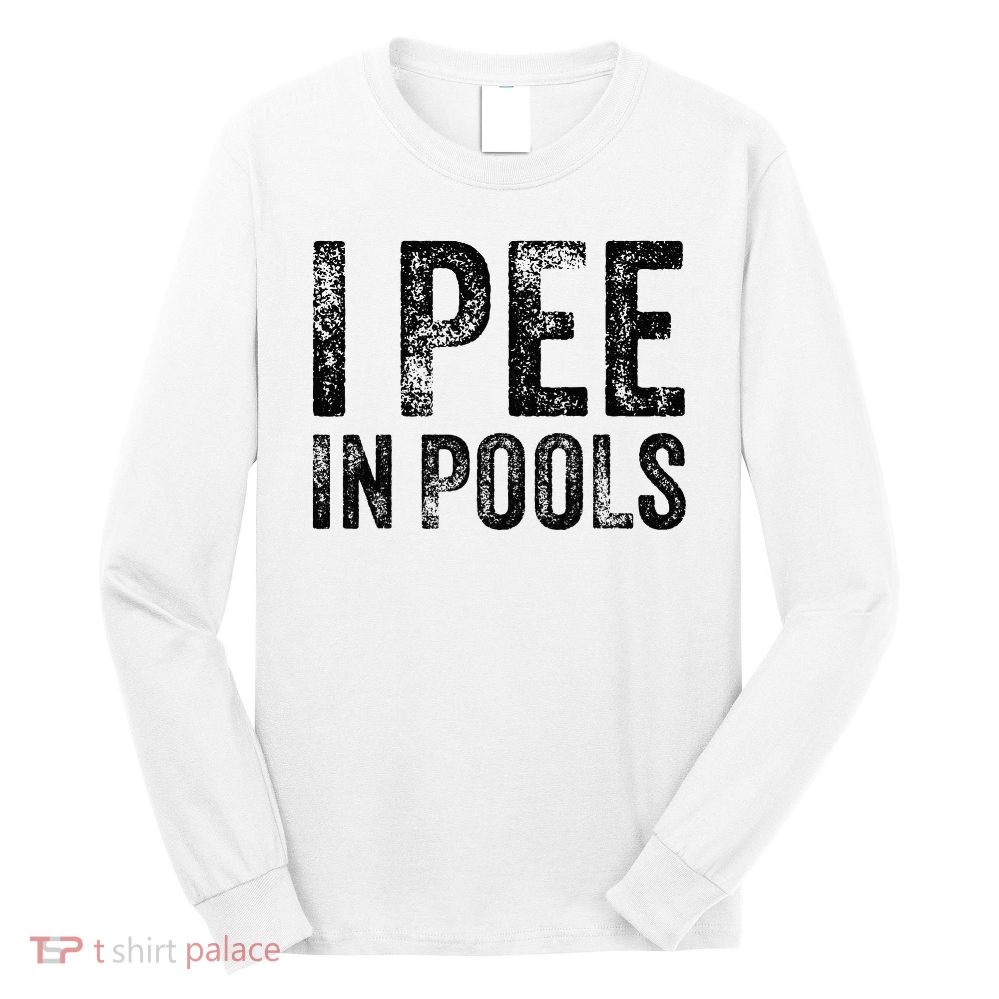I Pee In Pools Funny Quote Saying Summer Vacation Party Long Sleeve Shirt