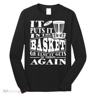 It Puts It In The Basket Disc Golf Player Disc Golfer Long Sleeve Shirt