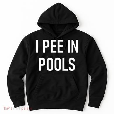 I Pee In Pools Funny Jokes Sarcastic Sayings Hoodie